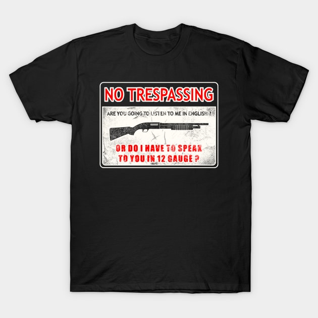 No Trespassing Are You Going To Listen To Me In English Or Do I Have To Speak To You In 12 Gauge? T-Shirt by SpacemanTees